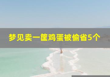 梦见卖一筐鸡蛋被偷省5个