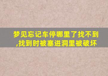 梦见忘记车停哪里了找不到,找到时被塞进洞里被破坏