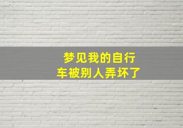 梦见我的自行车被别人弄坏了