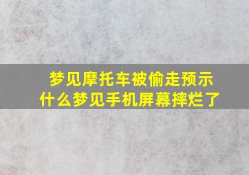 梦见摩托车被偷走预示什么梦见手机屏幕摔烂了