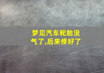 梦见汽车轮胎没气了,后来修好了