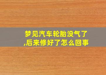 梦见汽车轮胎没气了,后来修好了怎么回事