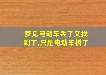 梦见电动车丢了又找到了,只是电动车拆了