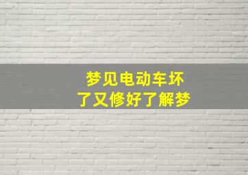 梦见电动车坏了又修好了解梦