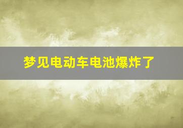 梦见电动车电池爆炸了