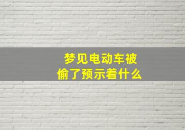 梦见电动车被偷了预示着什么