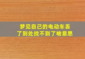 梦见自己的电动车丢了到处找不到了啥意思