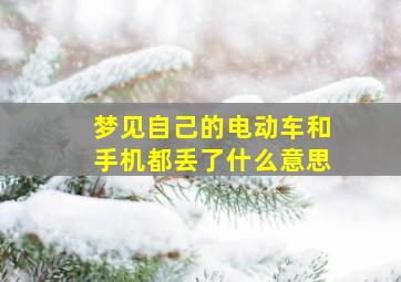 梦见自己的电动车和手机都丢了什么意思