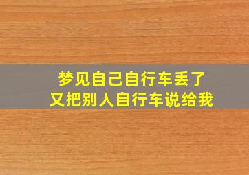 梦见自己自行车丢了又把别人自行车说给我