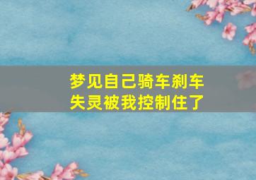 梦见自己骑车刹车失灵被我控制住了