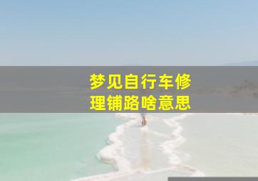 梦见自行车修理铺路啥意思