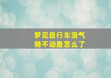 梦见自行车没气骑不动是怎么了