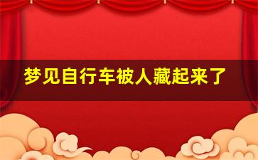 梦见自行车被人藏起来了