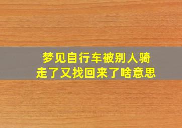 梦见自行车被别人骑走了又找回来了啥意思