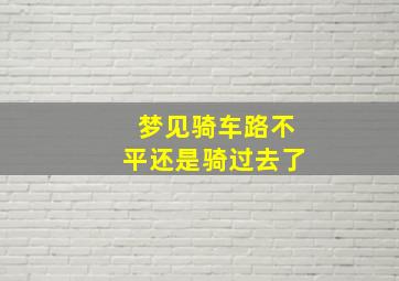 梦见骑车路不平还是骑过去了