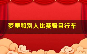 梦里和别人比赛骑自行车