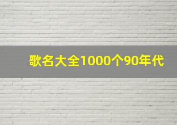 歌名大全1000个90年代