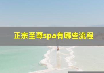 正宗至尊spa有哪些流程