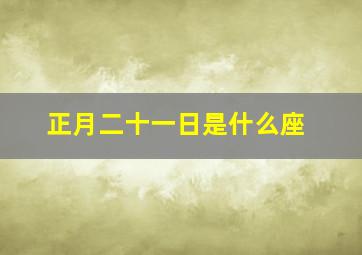 正月二十一日是什么座