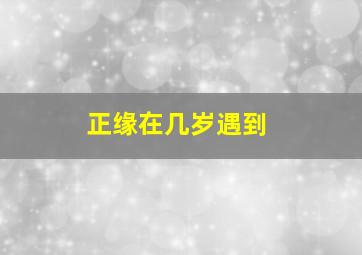 正缘在几岁遇到