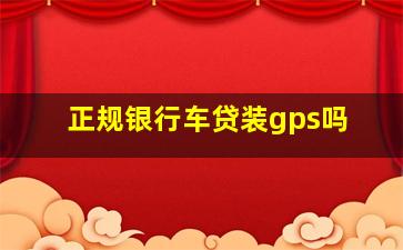 正规银行车贷装gps吗