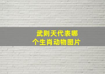 武则天代表哪个生肖动物图片