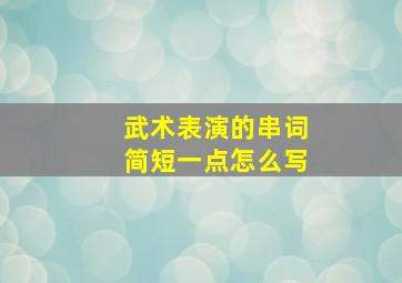 武术表演的串词简短一点怎么写