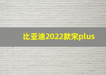 比亚迪2022款宋plus