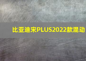 比亚迪宋PLUS2022款混动