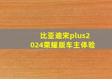 比亚迪宋plus2024荣耀版车主体验