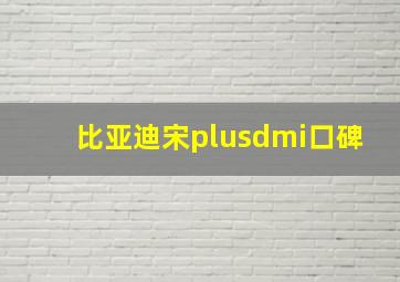 比亚迪宋plusdmi口碑