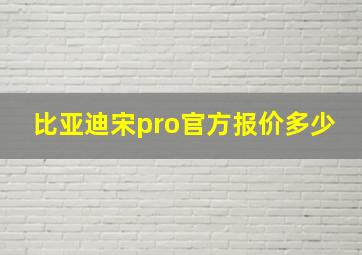 比亚迪宋pro官方报价多少