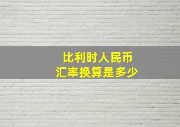 比利时人民币汇率换算是多少