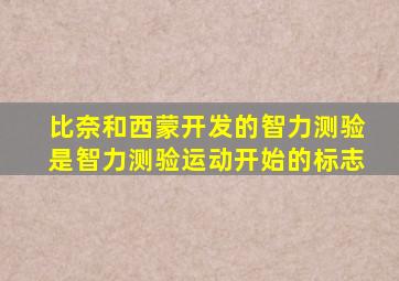 比奈和西蒙开发的智力测验是智力测验运动开始的标志