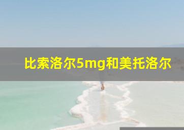 比索洛尔5mg和美托洛尔