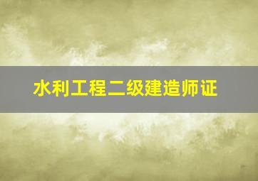 水利工程二级建造师证