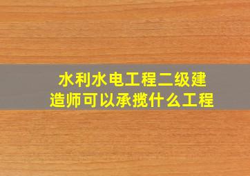 水利水电工程二级建造师可以承揽什么工程