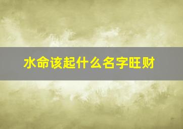 水命该起什么名字旺财