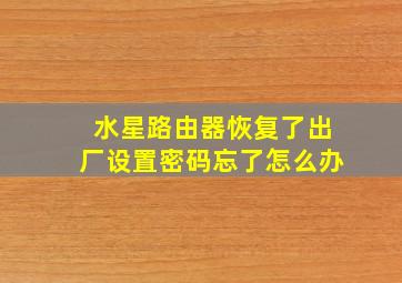 水星路由器恢复了出厂设置密码忘了怎么办