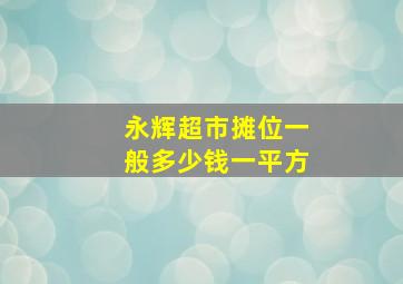 永辉超市摊位一般多少钱一平方