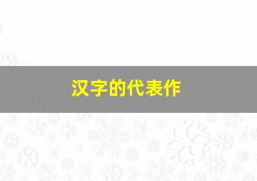 汉字的代表作