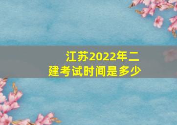 江苏2022年二建考试时间是多少