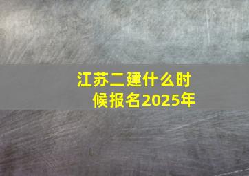 江苏二建什么时候报名2025年