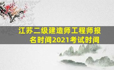 江苏二级建造师工程师报名时间2021考试时间