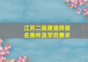 江苏二级建造师报名条件及学历要求