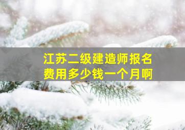 江苏二级建造师报名费用多少钱一个月啊