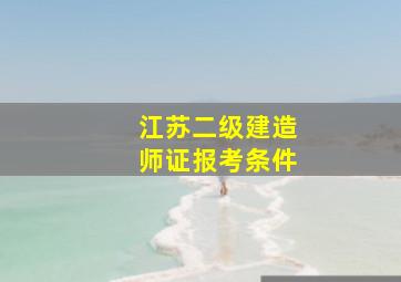 江苏二级建造师证报考条件