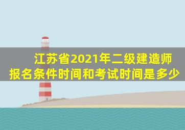 江苏省2021年二级建造师报名条件时间和考试时间是多少