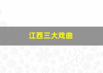 江西三大戏曲