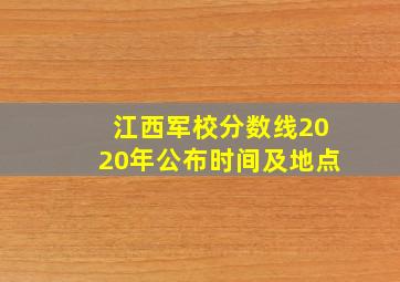 江西军校分数线2020年公布时间及地点